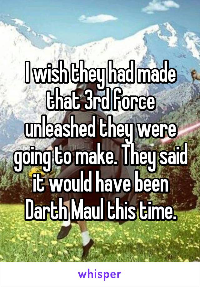 I wish they had made that 3rd force unleashed they were going to make. They said it would have been Darth Maul this time.