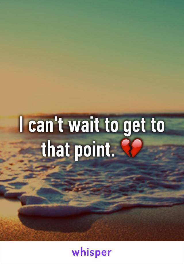 I can't wait to get to that point. 💔