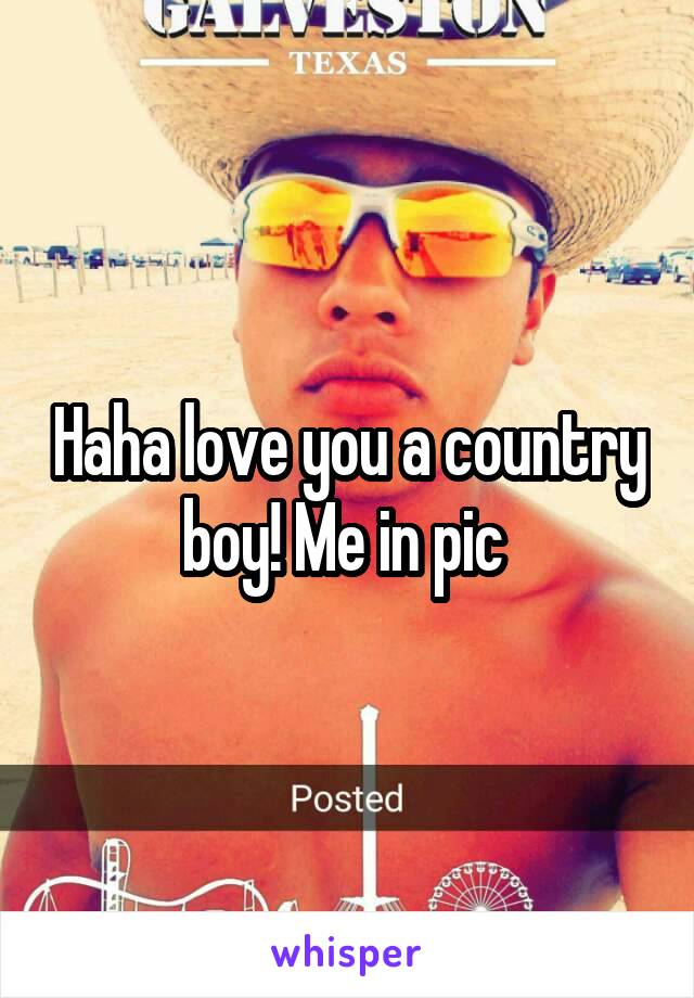 Haha love you a country boy! Me in pic 