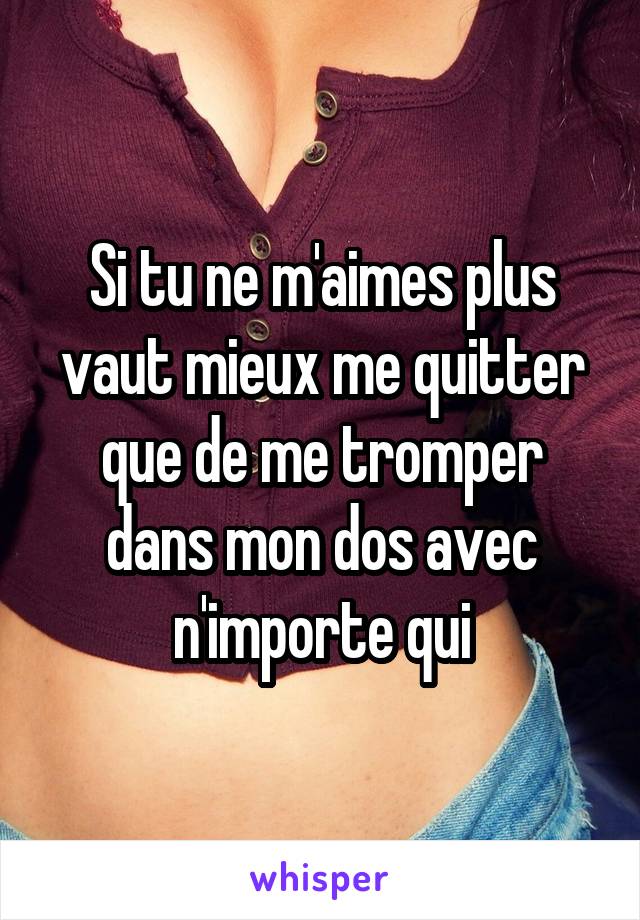 Si tu ne m'aimes plus vaut mieux me quitter que de me tromper dans mon dos avec n'importe qui