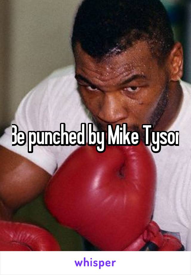 Be punched by Mike Tyson