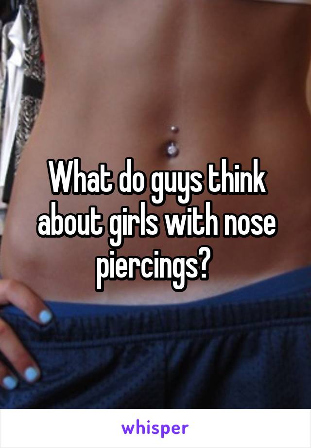 What do guys think about girls with nose piercings? 