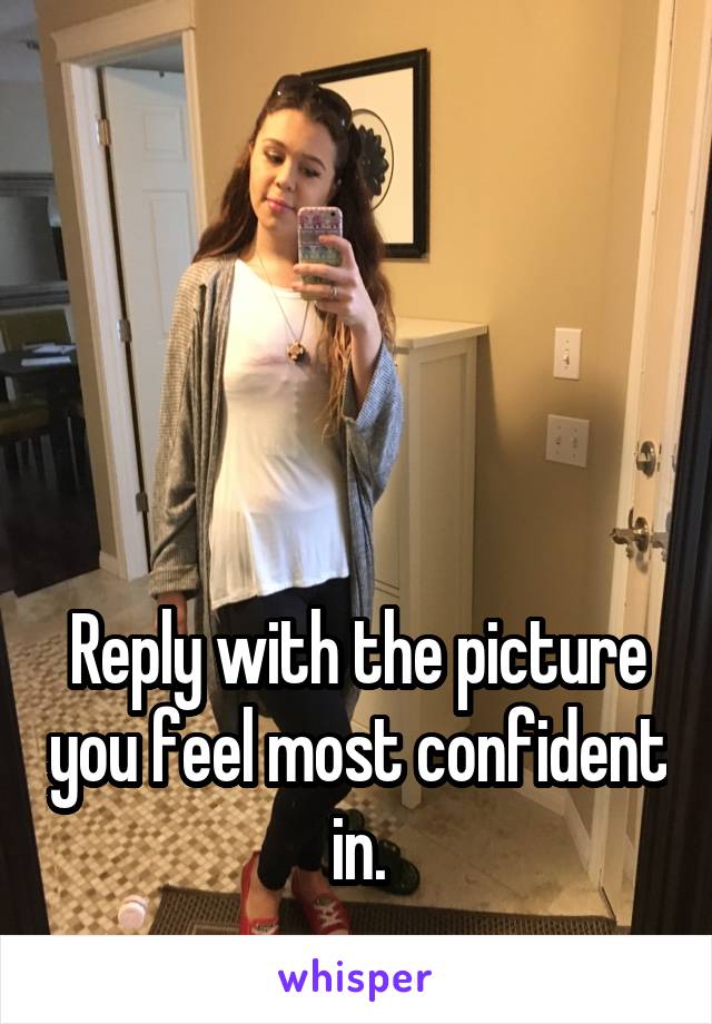 




Reply with the picture you feel most confident in.