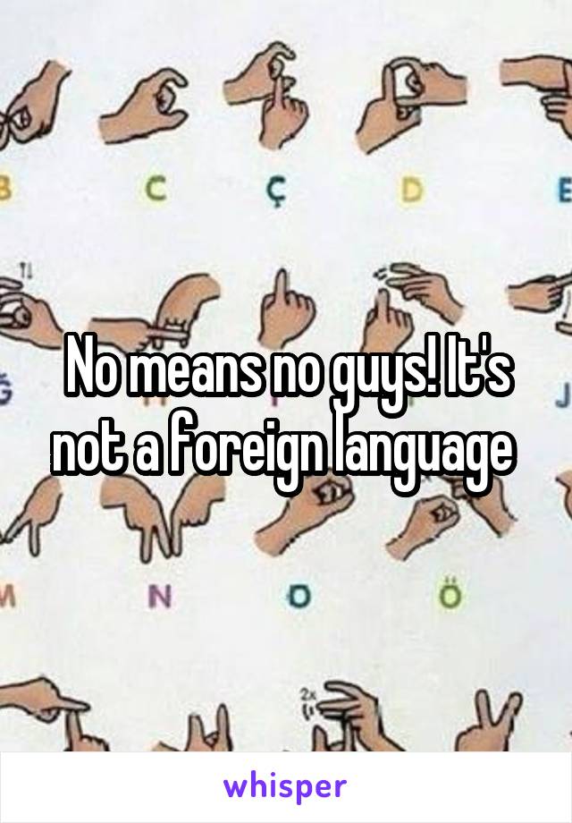 No means no guys! It's not a foreign language 