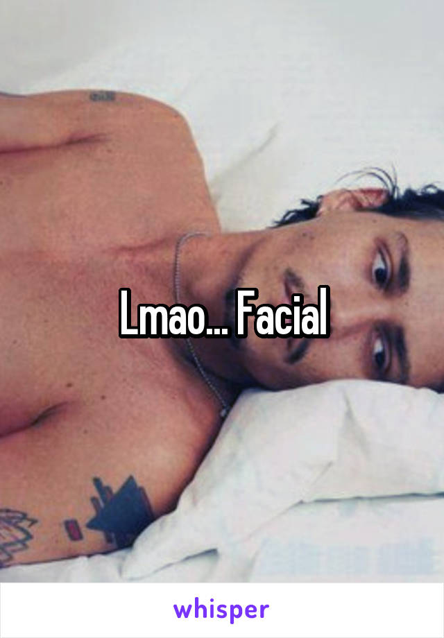 Lmao... Facial