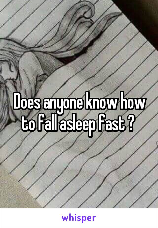 Does anyone know how to fall asleep fast ? 