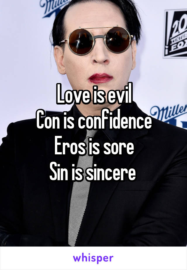 Love is evil
Con is confidence
Eros is sore
Sin is sincere 