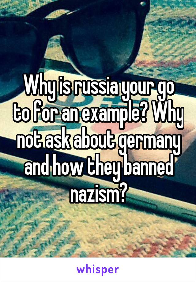 Why is russia your go to for an example? Why not ask about germany and how they banned nazism?