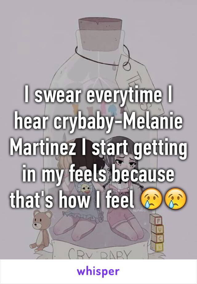 I swear everytime I hear crybaby-Melanie Martinez I start getting in my feels because that's how I feel 😢😢