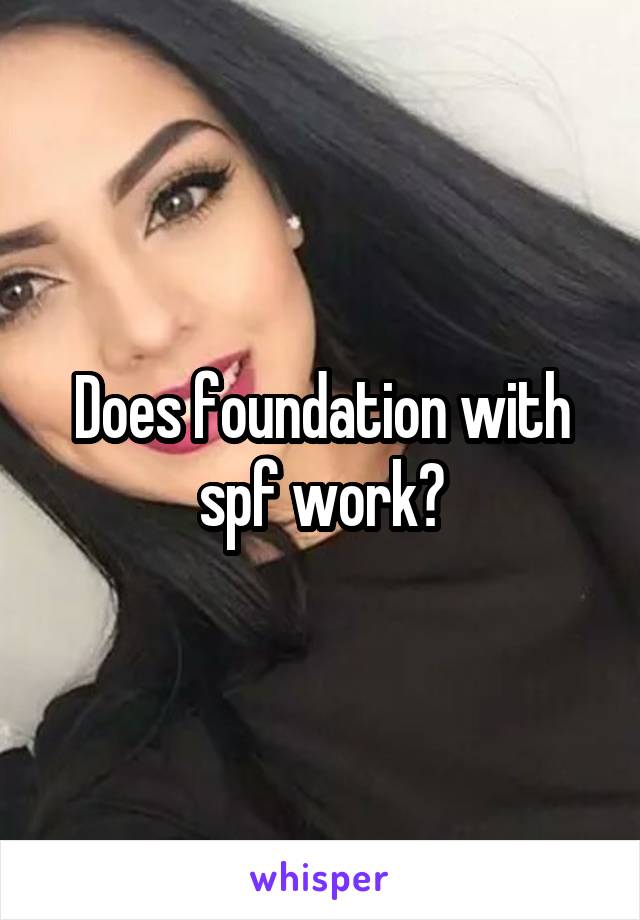 Does foundation with spf work?