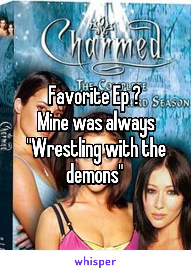 Favorite Ep ? 
Mine was always "Wrestling with the demons" 