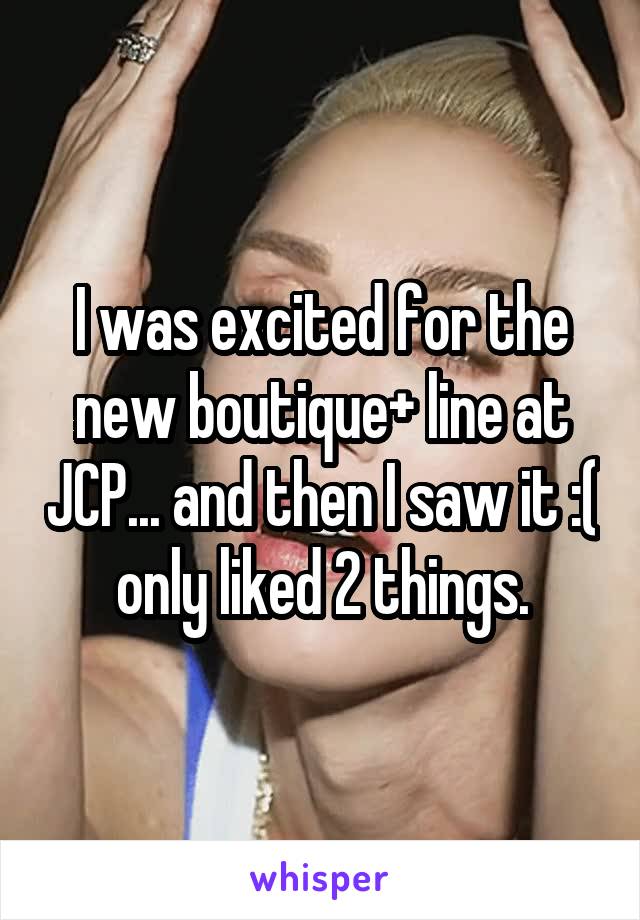 I was excited for the new boutique+ line at JCP... and then I saw it :( only liked 2 things.