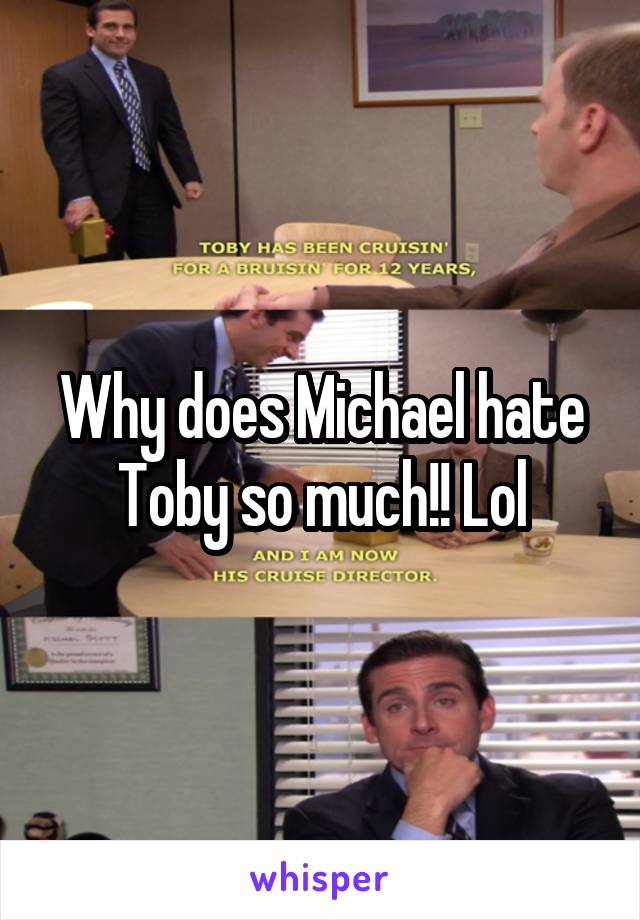 Why does Michael hate Toby so much!! Lol