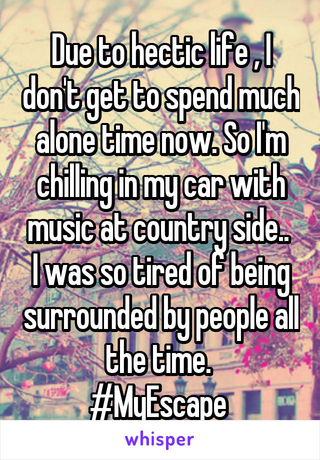 Due to hectic life , I don't get to spend much alone time now. So I'm chilling in my car with music at country side.. 
I was so tired of being surrounded by people all the time. 
#MyEscape 