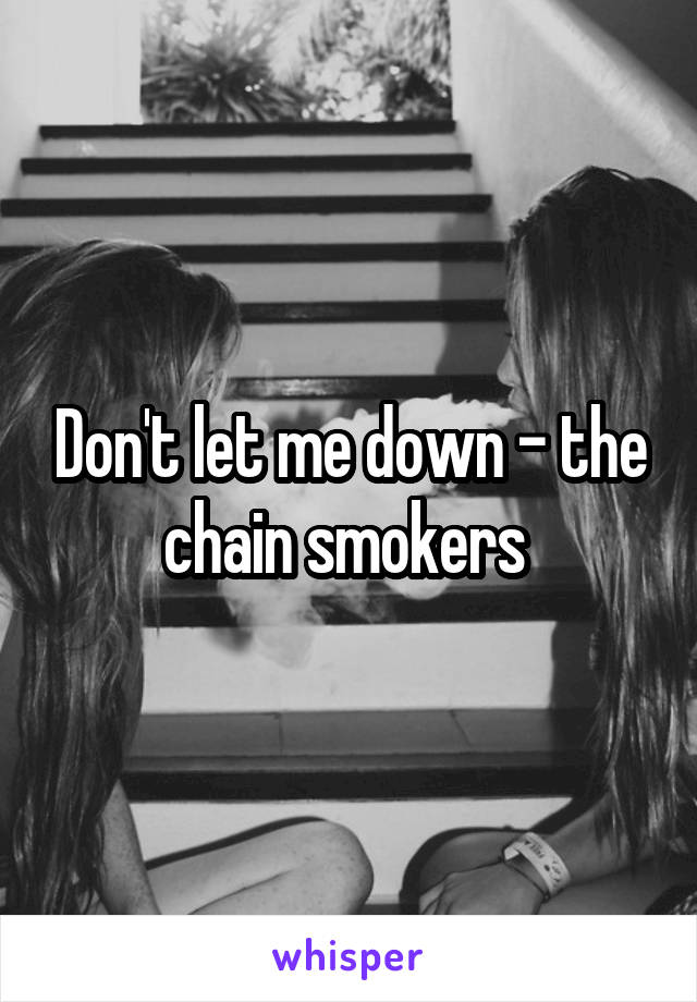 Don't let me down - the chain smokers 