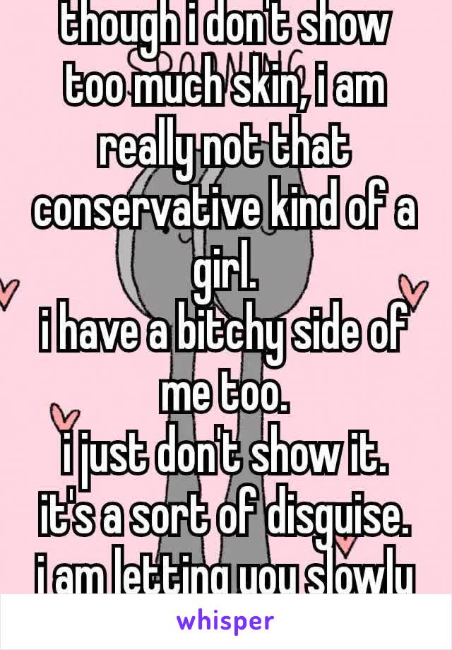 though i don't show too much skin, i am really not that conservative kind of a girl.
i have a bitchy side of me too.
i just don't show it.
it's a sort of disguise.
i am letting you slowly peel me.😏😉