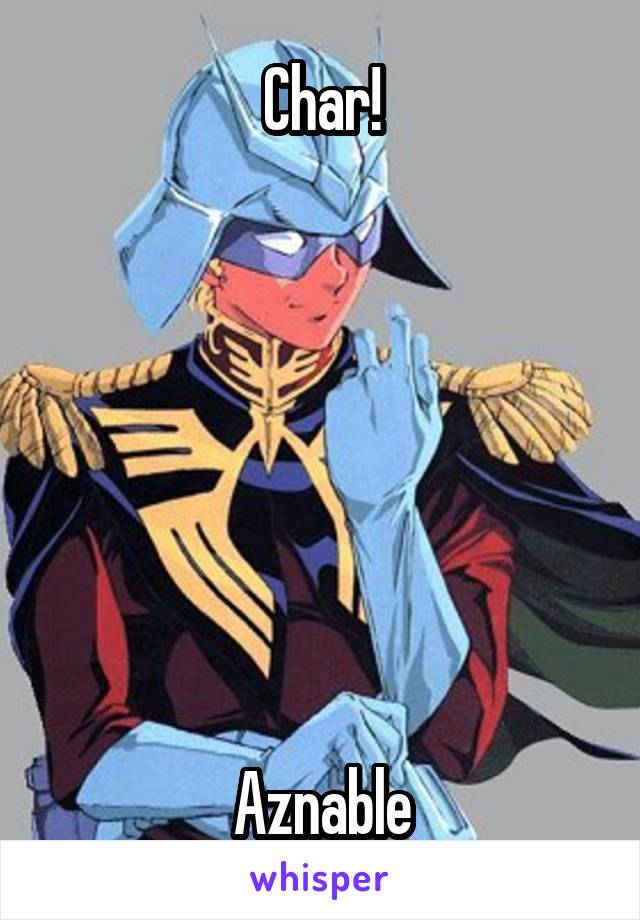 Char!







Aznable