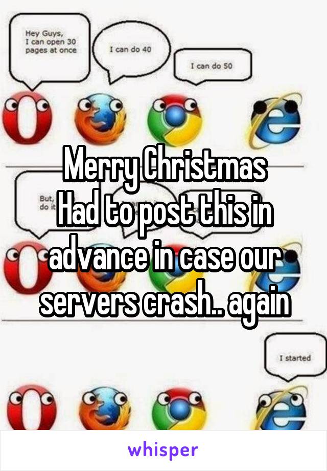 Merry Christmas
Had to post this in advance in case our servers crash.. again