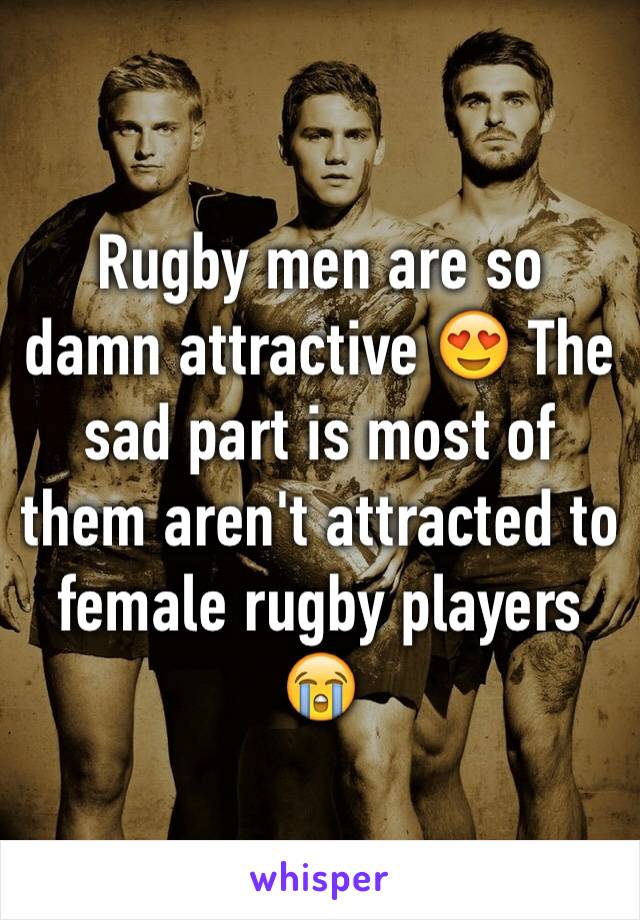 Rugby men are so damn attractive 😍 The sad part is most of them aren't attracted to female rugby players 😭 