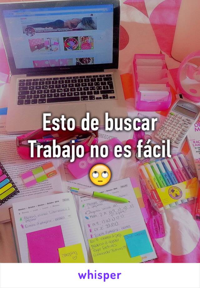 Esto de buscar 
Trabajo no es fácil 
🙄