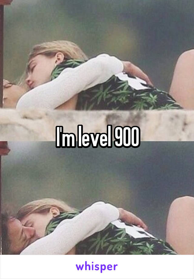 I'm level 900