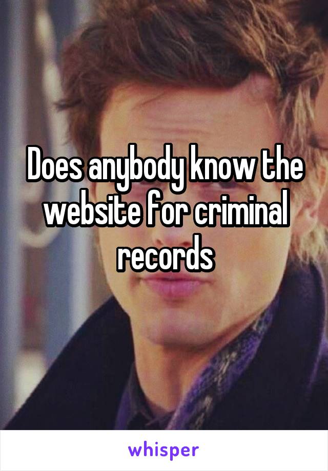 Does anybody know the website for criminal records
