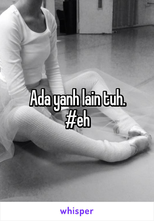 Ada yanh lain tuh.
#eh