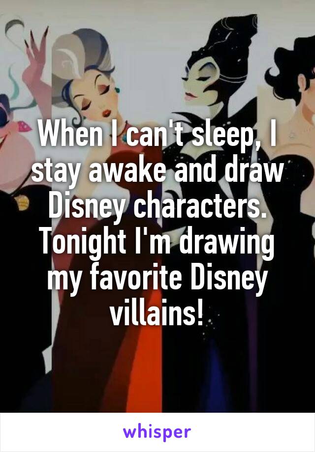 When I can't sleep, I stay awake and draw Disney characters. Tonight I'm drawing my favorite Disney villains!