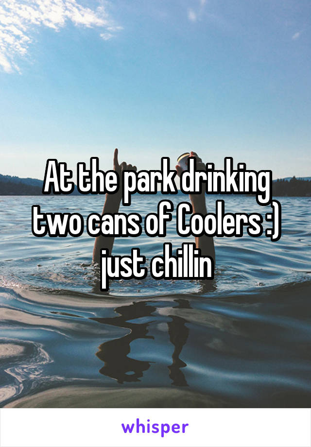 At the park drinking two cans of Coolers :) just chillin