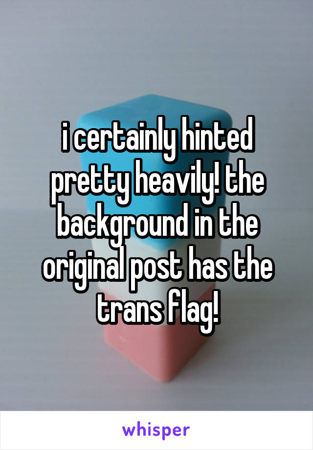 i certainly hinted pretty heavily! the background in the original post has the trans flag!