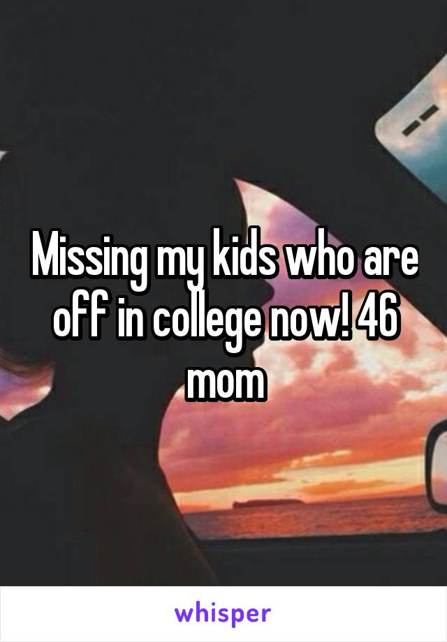 Missing my kids who are off in college now! 46 mom