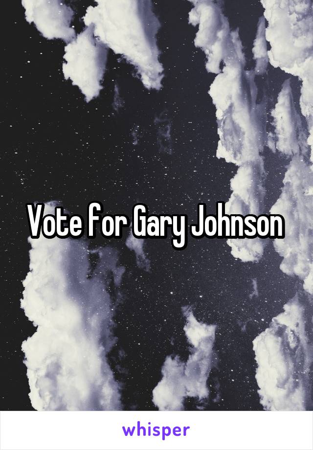 Vote for Gary Johnson 