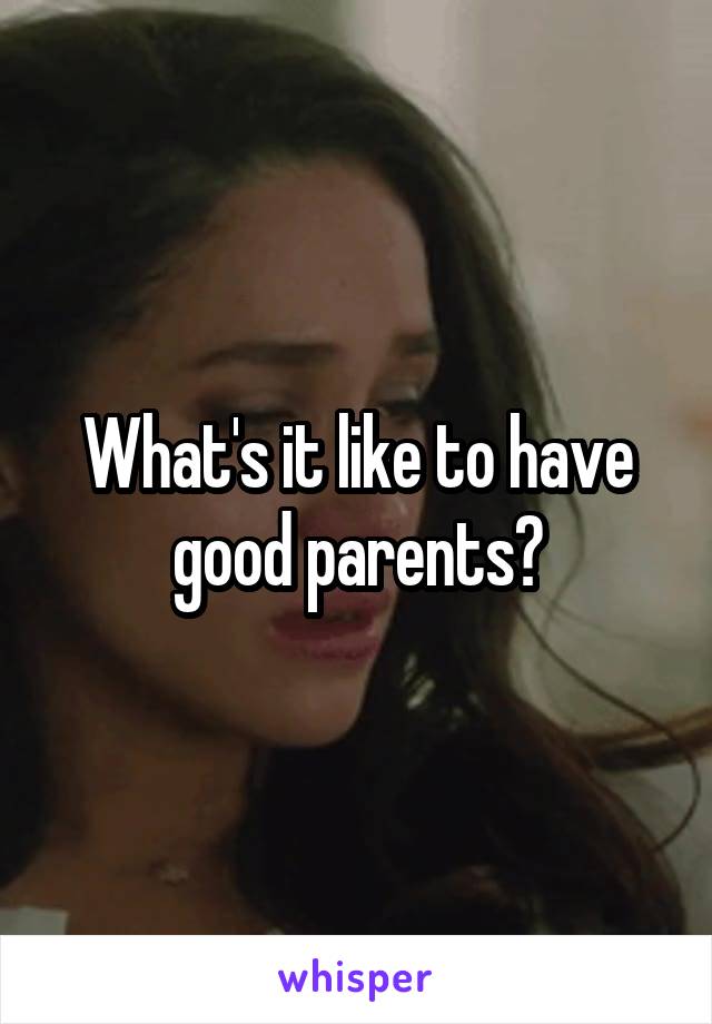 What's it like to have good parents?