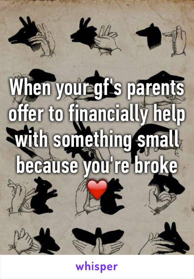 When your gf's parents offer to financially help with something small because you're broke ❤️