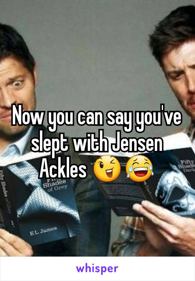 Now you can say you've slept with Jensen Ackles 😉😂