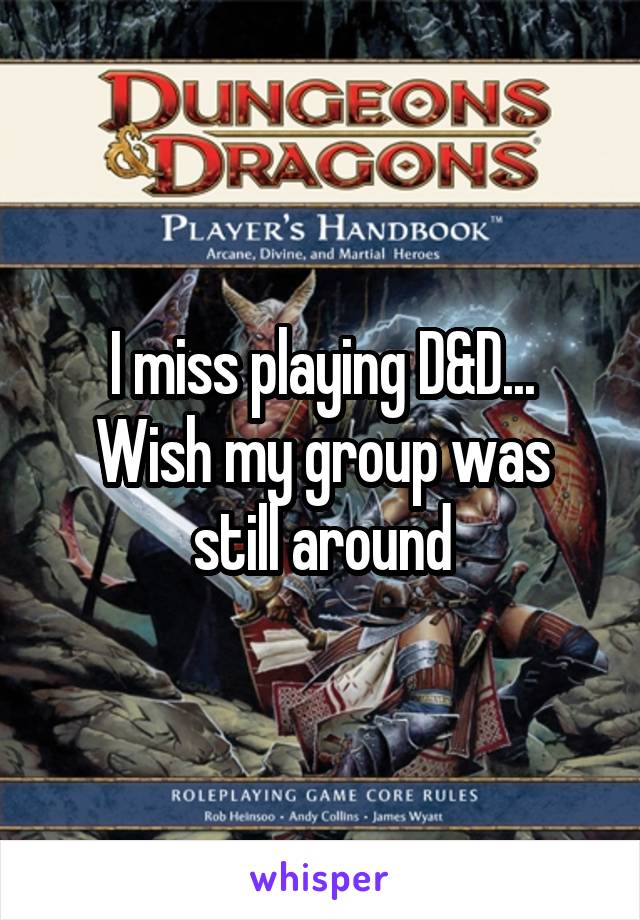 I miss playing D&D...
Wish my group was still around