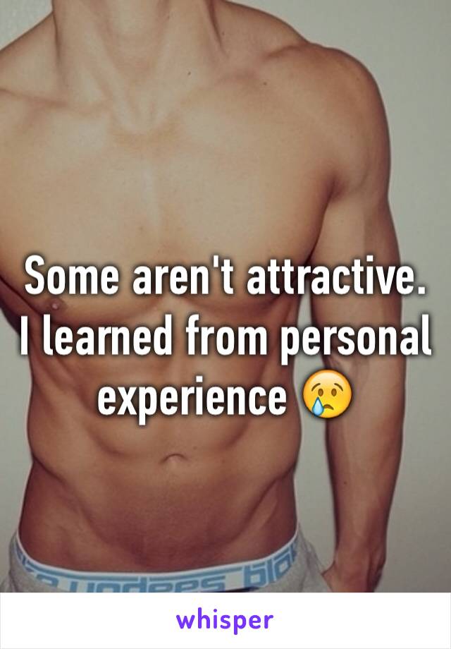 Some aren't attractive. I learned from personal  experience 😢