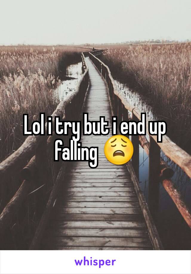 Lol i try but i end up falling 😩