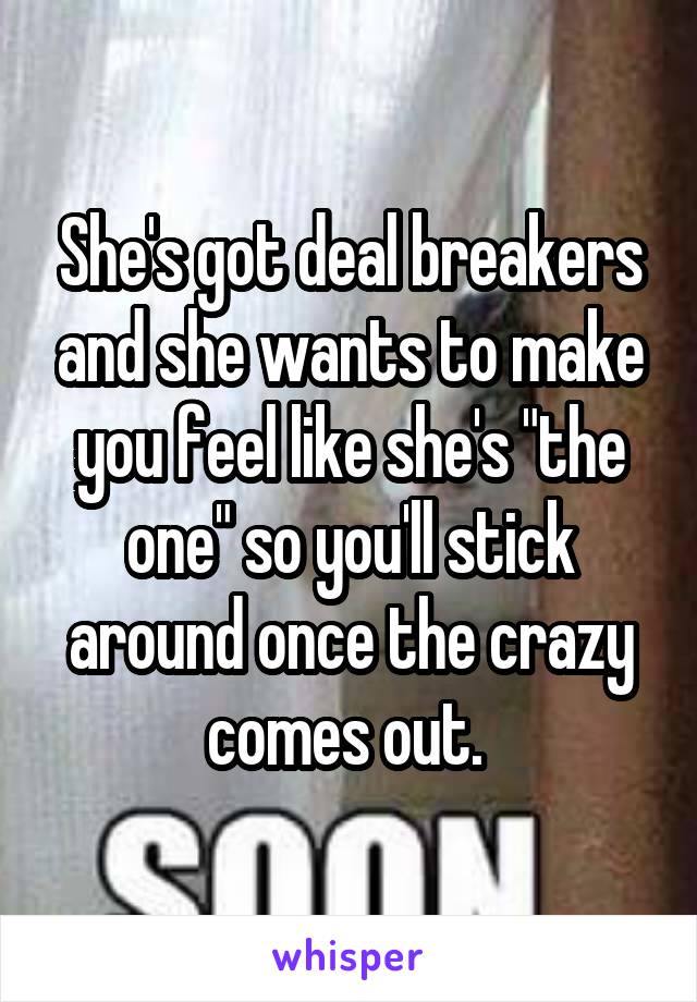 She's got deal breakers and she wants to make you feel like she's "the one" so you'll stick around once the crazy comes out. 