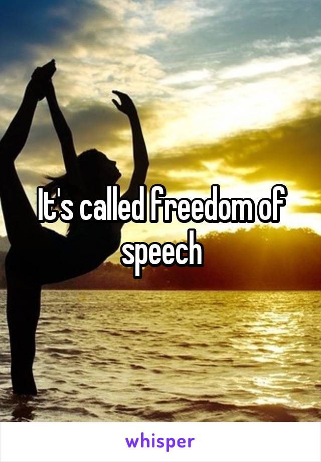 It's called freedom of speech