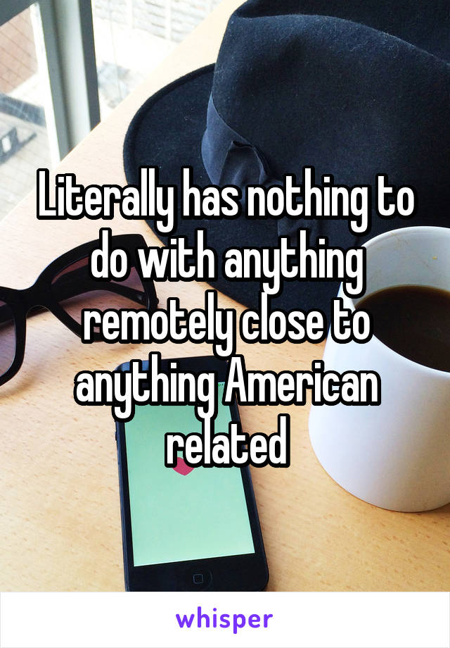 Literally has nothing to do with anything remotely close to anything American related