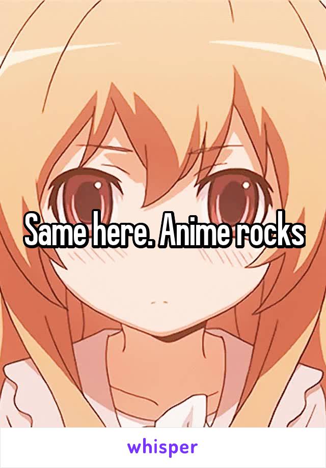 Same here. Anime rocks