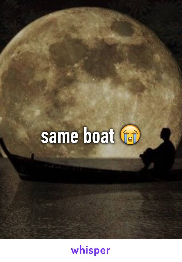 same boat 😭