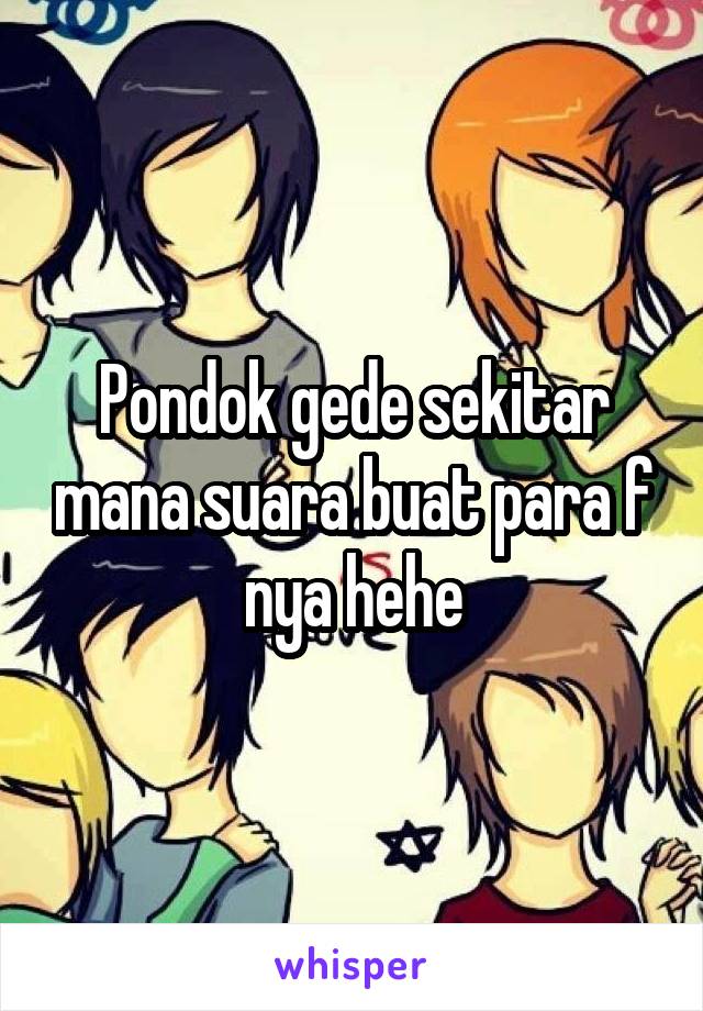 Pondok gede sekitar mana suara buat para f nya hehe