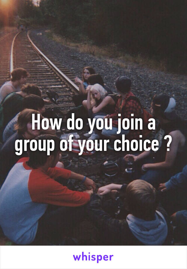 How do you join a group of your choice ?