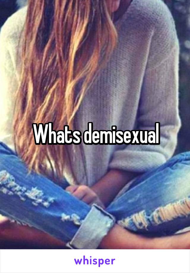 Whats demisexual