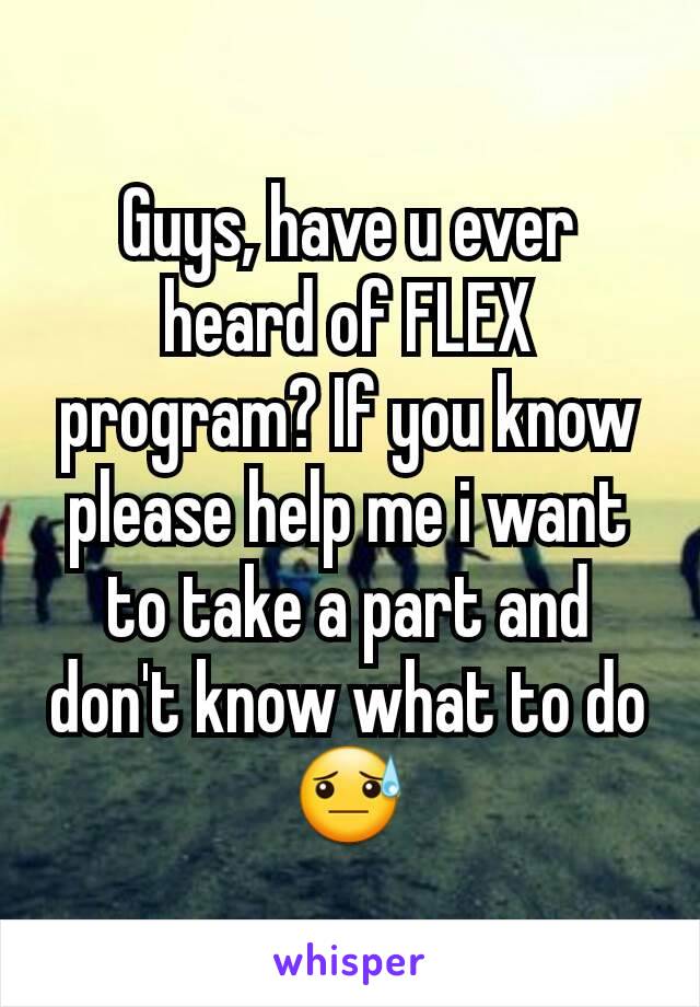 Guys, have u ever heard of FLEX program? If you know please help me i want to take a part and don't know what to do 😓