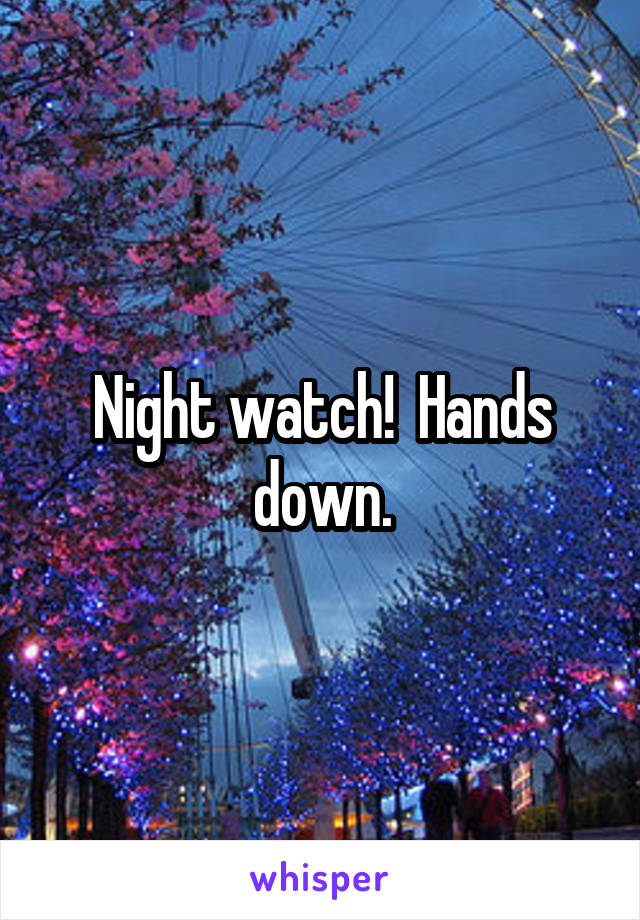 Night watch!  Hands down.