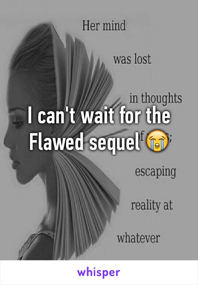 I can't wait for the Flawed sequel 😭 