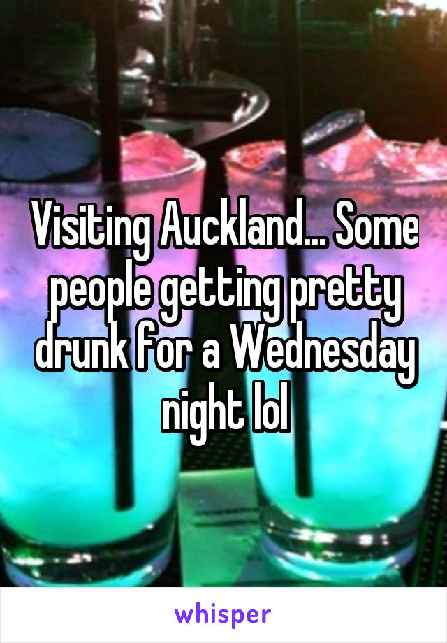 Visiting Auckland... Some people getting pretty drunk for a Wednesday night lol